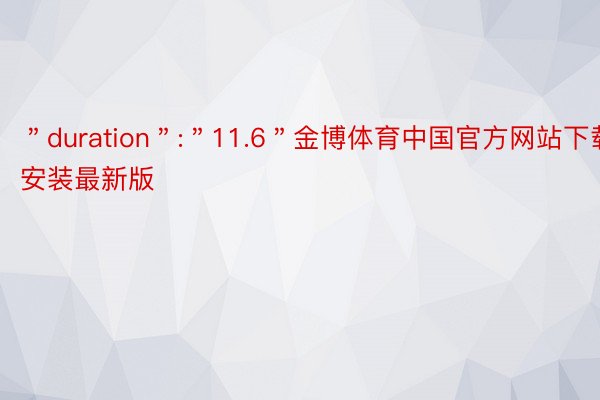 ＂duration＂:＂11.6＂金博体育中国官方网站下载安装最新版