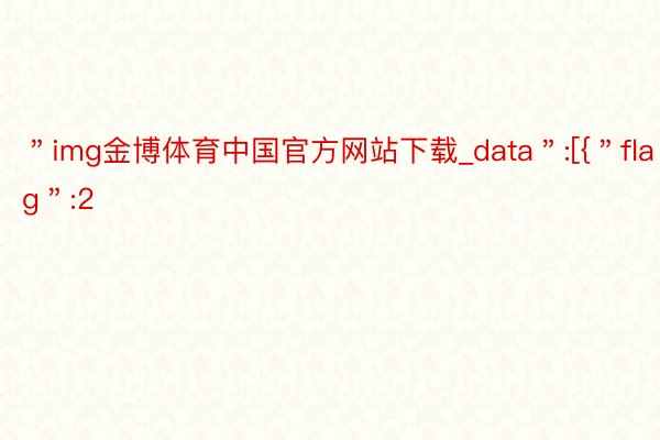 ＂img金博体育中国官方网站下载_data＂:[{＂flag＂:2