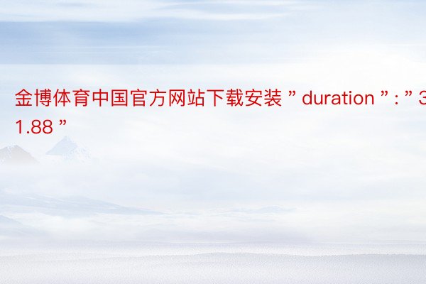 金博体育中国官方网站下载安装＂duration＂:＂31.88＂