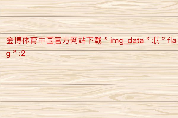 金博体育中国官方网站下载＂img_data＂:[{＂flag＂:2