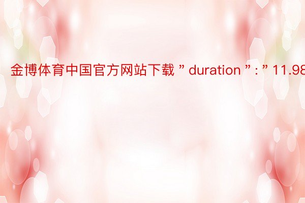 金博体育中国官方网站下载＂duration＂:＂11.98＂
