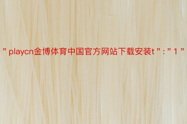 ＂playcn金博体育中国官方网站下载安装t＂:＂1＂