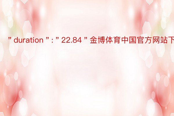 ＂duration＂:＂22.84＂金博体育中国官方网站下载