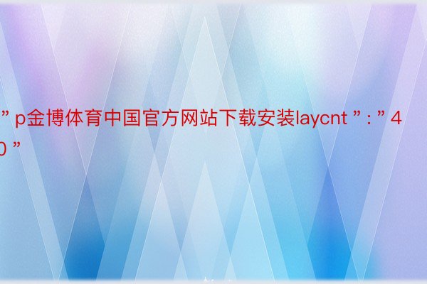 ＂p金博体育中国官方网站下载安装laycnt＂:＂40＂