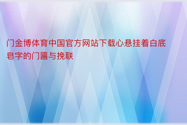 门金博体育中国官方网站下载心悬挂着白底皂字的门匾与挽联