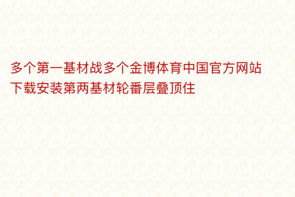 多个第一基材战多个金博体育中国官方网站下载安装第两基材轮番层叠顶住