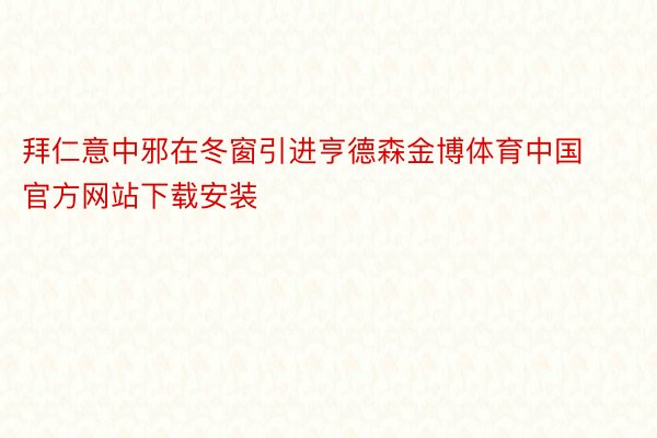 拜仁意中邪在冬窗引进亨德森金博体育中国官方网站下载安装