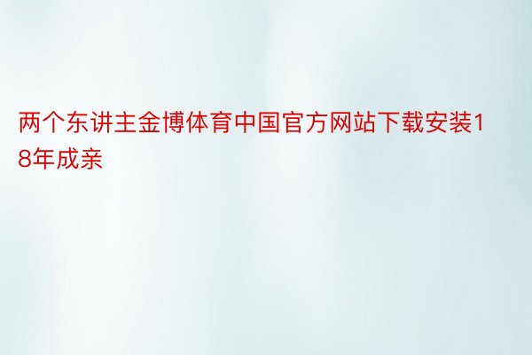 两个东讲主金博体育中国官方网站下载安装18年成亲