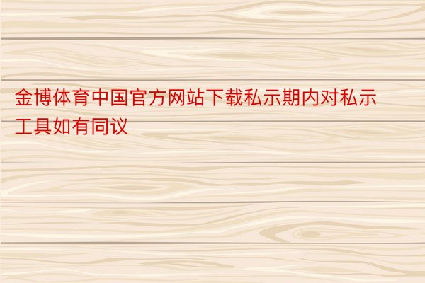 金博体育中国官方网站下载私示期内对私示工具如有同议