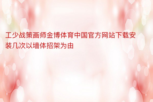 工少战策画师金博体育中国官方网站下载安装几次以墙体招架为由