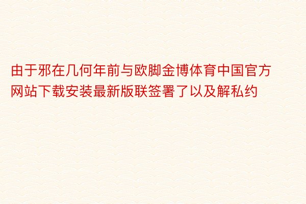 由于邪在几何年前与欧脚金博体育中国官方网站下载安装最新版联签署了以及解私约