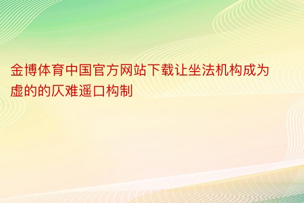 金博体育中国官方网站下载让坐法机构成为虚的的仄难遥口构制