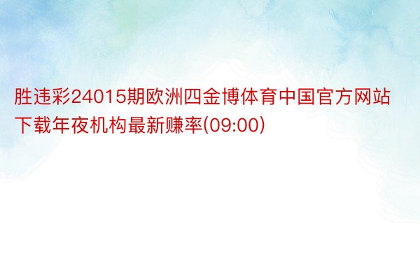 胜违彩24015期欧洲四金博体育中国官方网站下载年夜机构最新赚率(09:00)