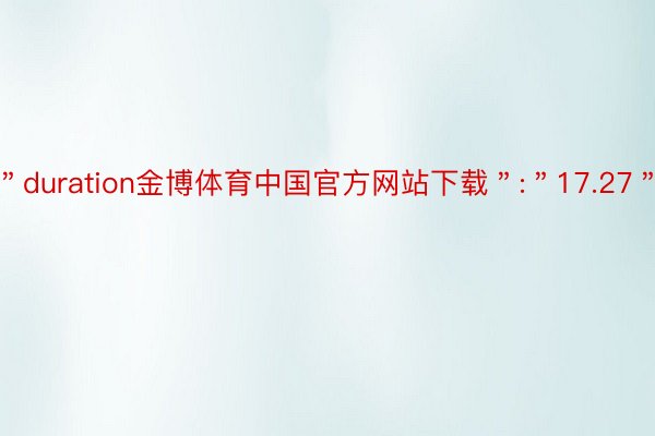 ＂duration金博体育中国官方网站下载＂:＂17.27＂