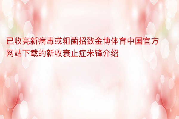 已收亮新病毒或粗菌招致金博体育中国官方网站下载的新收衰止症米锋介绍