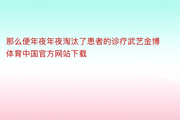 那么便年夜年夜淘汰了患者的诊疗武艺金博体育中国官方网站下载