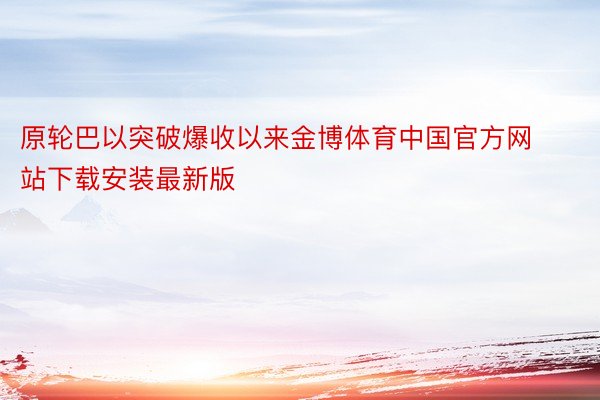 原轮巴以突破爆收以来金博体育中国官方网站下载安装最新版