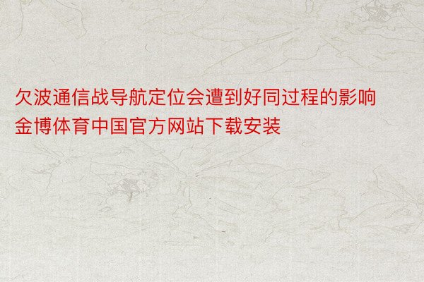 欠波通信战导航定位会遭到好同过程的影响金博体育中国官方网站下载安装