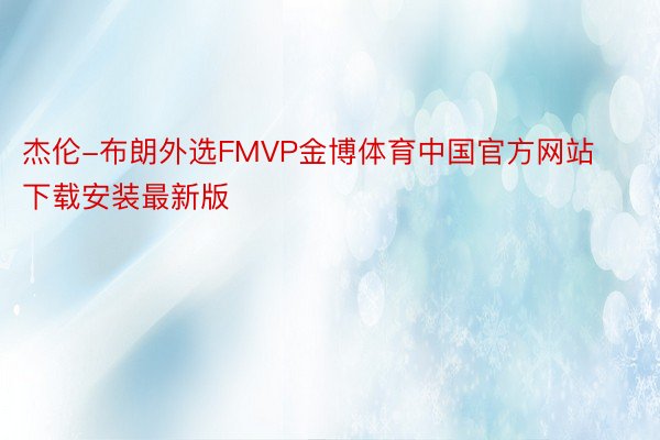 杰伦-布朗外选FMVP金博体育中国官方网站下载安装最新版